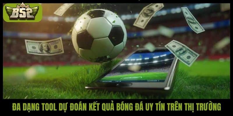 Đa dạng tool dự đoán kết quả bóng đá uy tín trên thị trường
