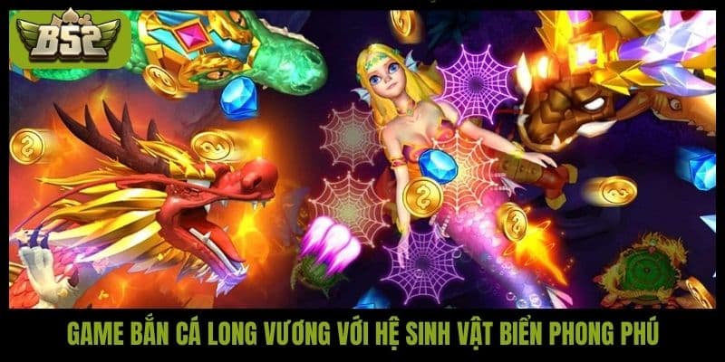 Game bắn cá Long Vương với hệ sinh vật biển phong phú