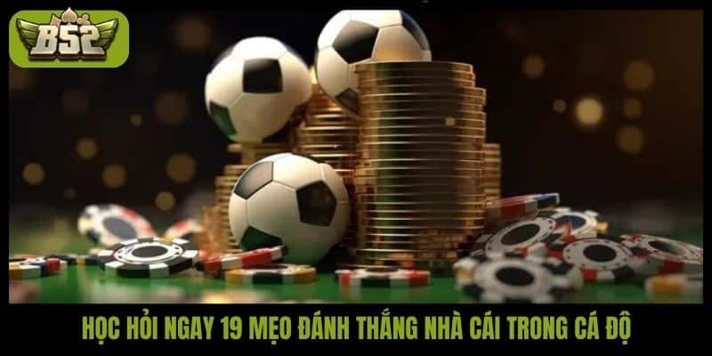 Học hỏi ngay 19 mẹo đánh thắng nhà cái trong cá độ