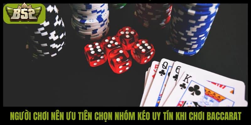 Người chơi nên ưu tiên chọn nhóm kéo uy tín khi chơi Baccarat